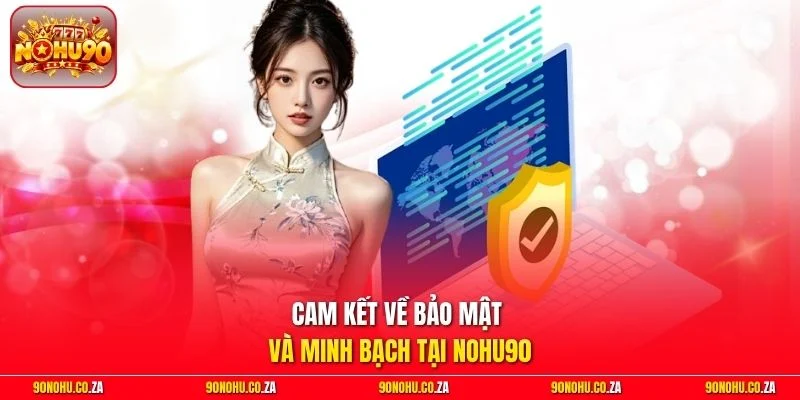 Cam Kết Về Bảo Mật Và Minh Bạch Tại Nohu90
