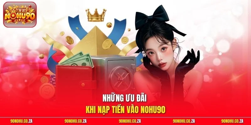 Những ưu đãi khi nạp tiền vào Nohu90